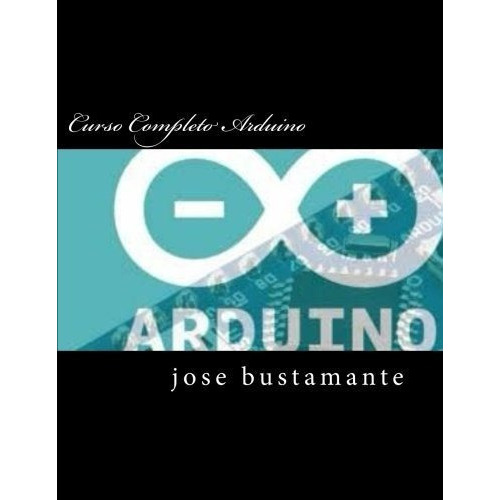 Cursopleto Arduino - Bustamante, Jose, De Bustamante, J. Editorial Createspace Independent Publishing Platform En Español