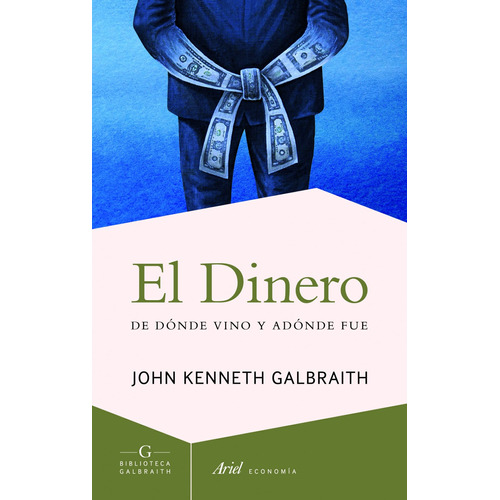 El dinero: De dónde vino y adónde fue, de Galbraith, John Kenneth. Serie Ariel Economía Editorial Ariel México, tapa blanda en español, 2014
