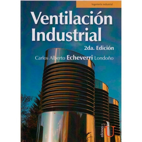 Ventilacion Industrial. Carlos Alberto Echeverri Londoño, De Carlos Alberto Echeverri Londoño. Editorial Ediciones De La U, Tapa Blanda En Español, 2020