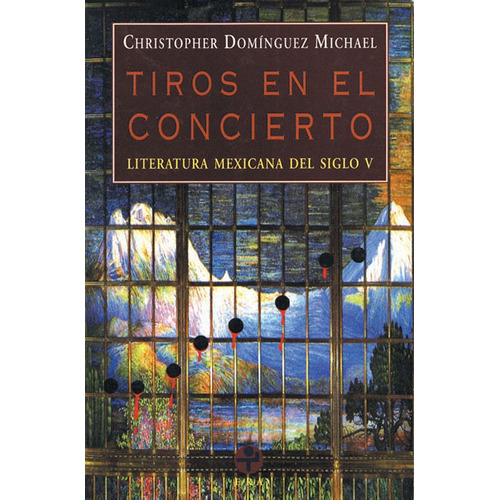 Tiros en el concierto: Literatura mexicana del siglo V, de Domínguez Michael, Christopher. Editorial Ediciones Era en español, 1997