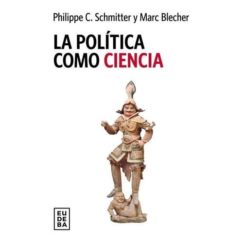 La Politica Como Ciencia - Schmitter - Blecher, de Schmitter, Philippe C.. Editorial EUDEBA, tapa blanda en español, 2022