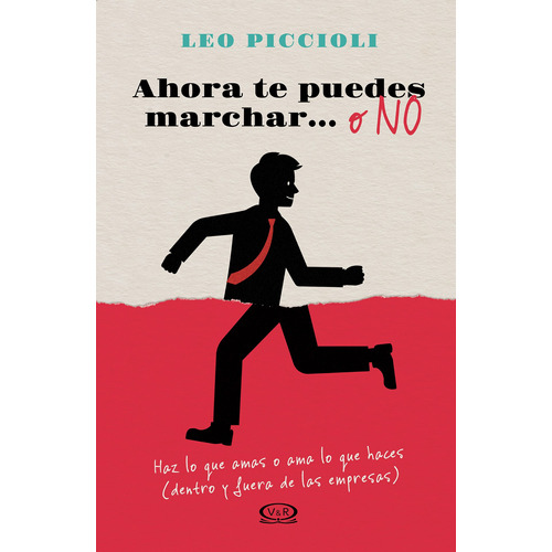 Ahora te puedes marchar… o no: Haz lo que amas o ama lo que haces (dentro y fuera de las empresas), de Piccioli, Leo. Editorial VR Editoras, tapa blanda en español, 2019