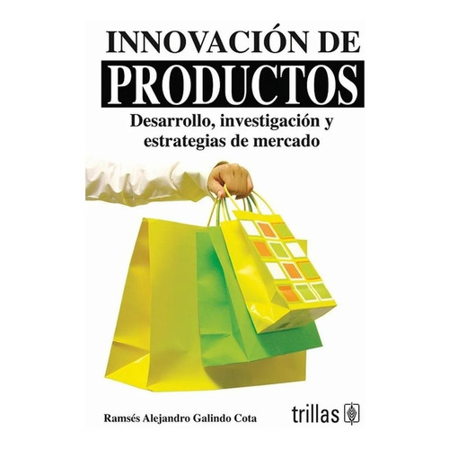 Innovación De Productos Desarrollo, Investigación Y Estrategias De Mercado, De Galindo Cota, Ramses Alejandro., Vol. 1. Editorial Trillas, Tapa Blanda En Español, 2008
