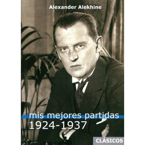 Mis Mejores Partidas (1924 - 1937) - Alexander Alekhine, de ALEKHINE ALEXANDER. Editorial La Casa del Ajedrez, tapa blanda en español, 2022