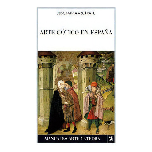 Arte Gãâ³tico En Espaãâ±a, De Azcárate, José María. Editorial Ediciones Cátedra, Tapa Blanda En Español