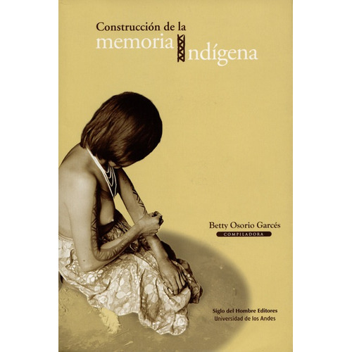 Construccion De La Memoria Indigena, De Osorio Garcés, Betty. Editorial Siglo Del Hombre, Tapa Blanda, Edición 1 En Español, 2007
