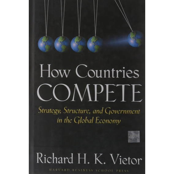 How Countries Compete Richard H. K. Vietor