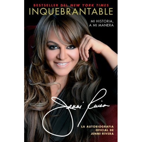 Inquebrantable: Mi Historia, A Mi Manera, de Jenni Rivera. Editorial Atria Books, tapa blanda en español, 2013