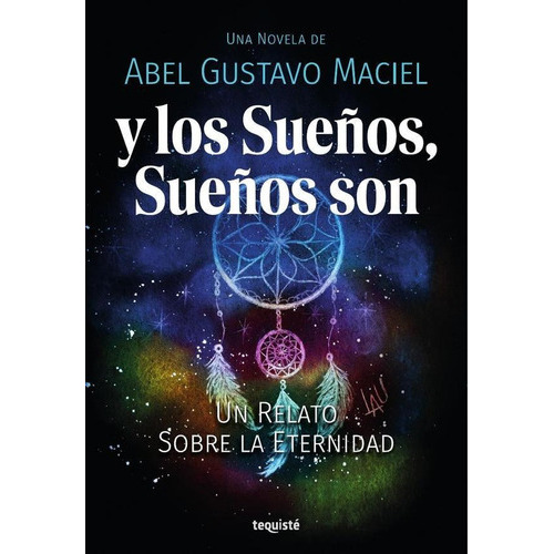 Y Los Sueños, Sueños Son, De Abel Gustavo Maciel. Editorial Tequiste, Tapa Blanda En Español, 2023