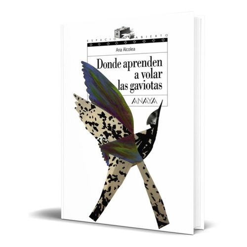 DONDE APRENDEN A VOLAR LAS GAVIOTAS, de ANA ALCOLEA. Editorial ANAYA, tapa dura en español, 2007