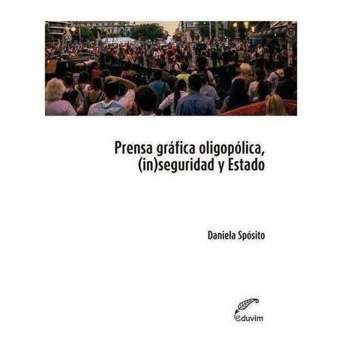 Prensa Gráfica Oligopólica, (in)seguridad Y Estado - Daniela