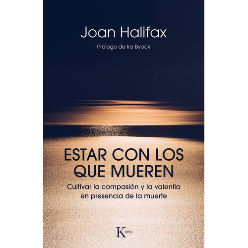 Estar con los que mueren: Cultivar la compasión y la valentía en presencia de la muerte, de Halifax, Joan. Editorial Kairos, tapa blanda en español, 2019