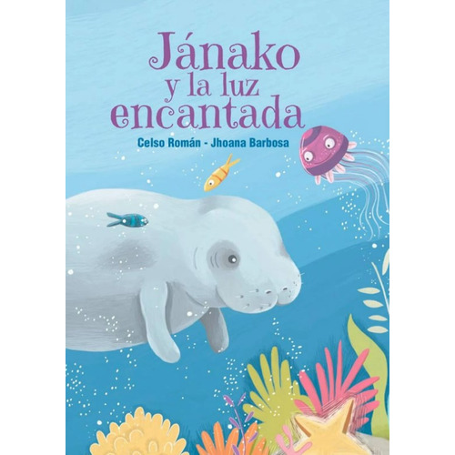 Jánako Y La Luz Encantada, De Jhoana Barbosa | Celso Roman. Editorial Panamericana Editorial, Tapa Dura, Edición 2021 En Español