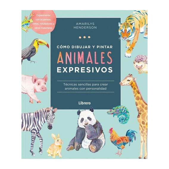 Libro Como Dibujar Y Pintar Animales Expresivos, De Amarily Henderson. Editorial Librero, Tapa Blanda, Edición 1 En Español, 2022