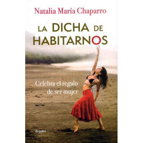 La Dicha De Habitarnos: Celebra El Regalo De Ser Mujer, De Natalia María Chaparro. Editorial Grijalbo, Tapa Blanda En Español