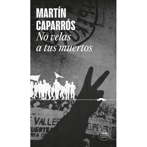 Libro No Velas A Tus Muertos - Martín Caparrós - Random, De Martín Caparrós., Vol. 1. Editorial Random, Tapa Blanda En Español, 2023