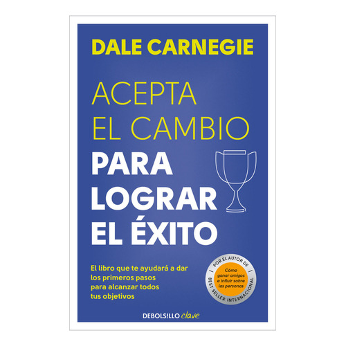 Acepta El Cambio Para Lograr El Éxito, De Dale Carnegie. Editorial Debols!llo, Tapa Blanda En Español