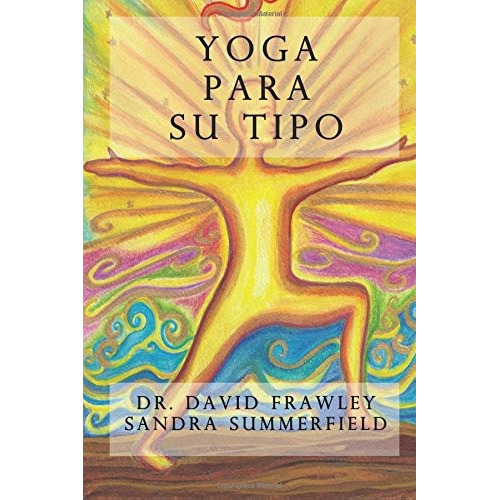 Yoga Para Su Tipo (spanish Edition), De Dr David Frawley, Sandra Summerfield Kozak. Editorial Createspace Independent Publishing Platform, Tapa Blanda En Español, 2017