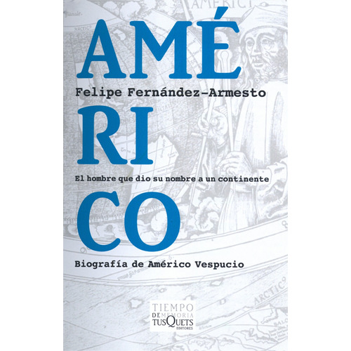 Américo: El hombre que dio su nombre a un continente, de Fernández-Armesto, Felipe. Serie Tiempo de Memoria Editorial Tusquets México, tapa blanda en español, 2008