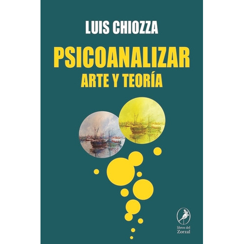 Psicoanalizar - Arte Y Teoria - Luis Chiozza, De Chiozza, Luis. Editorial Del Zorzal, Tapa Blanda En Español, 2023