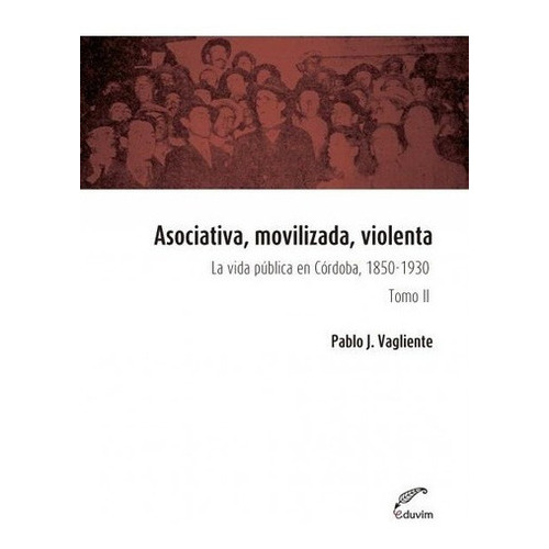 Asociativa, Movilizada, Violenta. Tomo Ii - Pablo J., De Pablo J. Vagliente. Editorial Eduvim En Español