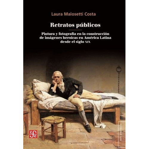 Retratos Públicos, De Laura Malosetti Costa. Editorial Fondo De Cultura Económica, Tapa Blanda En Español, 2022