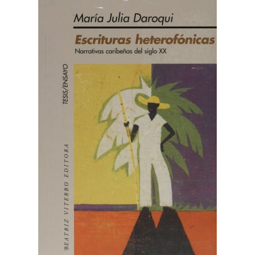 Escrituras Heterofonicas: Narrativas Caribeñas Del Siglo Xx, De Maria Julia Daroqui. Editorial Beatriz Viterbo Editora, Edición 1 En Español