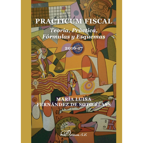 Practicum Fiscal. Teoría, Práctica, Fórmulas Y Esquemas., de Fernández de Soto Blass , María Luisa.., vol. 1. Editorial Dykinson S.L., tapa pasta blanda, edición 1 en español, 2016