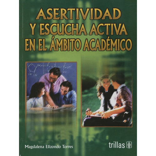 Asertividad Y Escucha Activa En El Ámbito Académico, De Elizondo Torres, Magdalena., Vol. 2. Editorial Trillas, Tapa Blanda, Edición 2a En Español, 1999