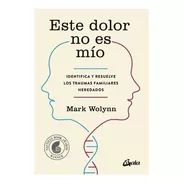 Este Dolor No Es Mío: Identifica Y Resuelve Los Traumas Familiares Heredados, De Mark Wolynn. Editorial Gaia Ediciones, Tapa Blanda En Español