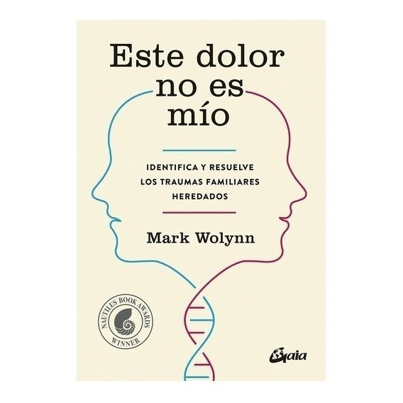 Este dolor no es mío: Identifica y resuelve los traumas familiares heredados, de Mark Wolynn. Editorial Gaia