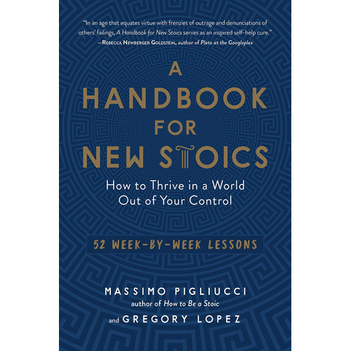 A Handbook For New Stoics: How To Thrive In A World