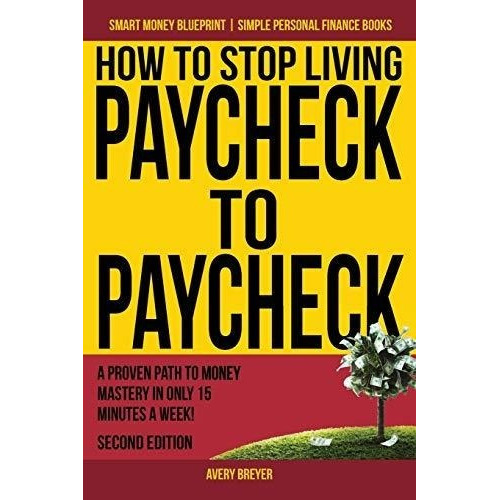 How To Stop Living Paycheck To Paycheck A Proven Pat, de Breyer, Av. Editorial CreateSpace Independent Publishing Platform en inglés