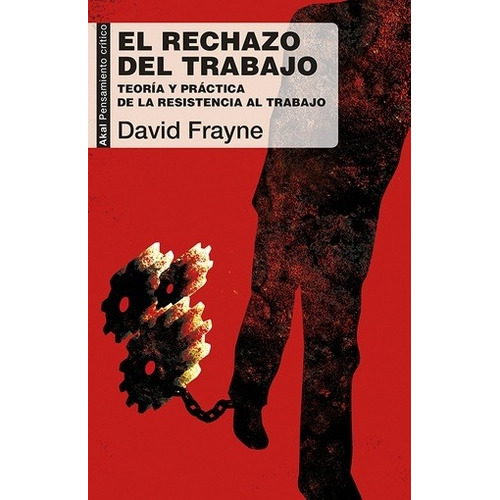 David Frayne El rechazo del trabajo Teoría y práctica de la resistencia al trabajo Editorial Akal	