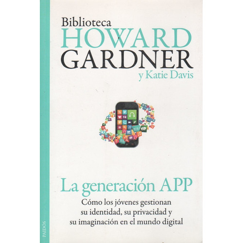 La Generacion App - Como Los Jovenes Gestionan Su Identidad, Su Privacidad Y Su Imaginacion En El Mundo Digital, de Gardner, Howard E.. Editorial PAIDÓS, tapa blanda en español