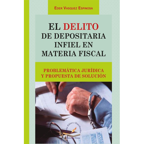 El Delito De Depositaria Infiel En Materia Fiscal, De Eder Vasquez Espinosa. Editorial Flores Editor, Tapa Blanda En Español