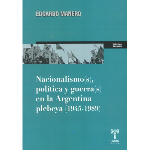 Nacionalismo, Política Y Guerra, En La Argentina Plebeya (1945-1989), de Edgardo Manero. Editorial Universidad De San MartínEdita (C), tapa blanda en español, 2014