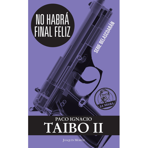 No habrá final feliz (2013): Serie Belascoarán, de Taibo Ii, Paco Ignacio. Serie La Negra Editorial Joaquín Mortiz México, tapa blanda en español, 2013