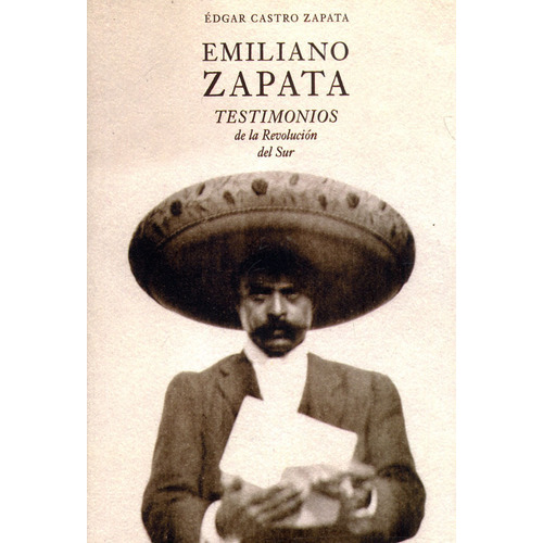 Emiliano Zapata: Testimonios De La Revolución Del Sur, De Édgar Castro Zapata. Editorial Benemérita Universidad Autonoma De Puebla, Tapa Blanda, Edición 2023 En Español