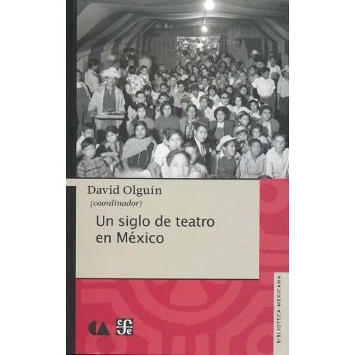 UN SIGLO DE TEATRO EN MEXICO, de OLGUÞN, DAVID (COORD.). Editorial Fondo de Cultura Economica USA en español
