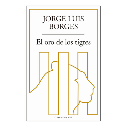 El Oro De Los Tigres, de Borges, Jorge Luis., vol. 1. Editorial Sudamericana, tapa blanda, edición 1 en español, 2018