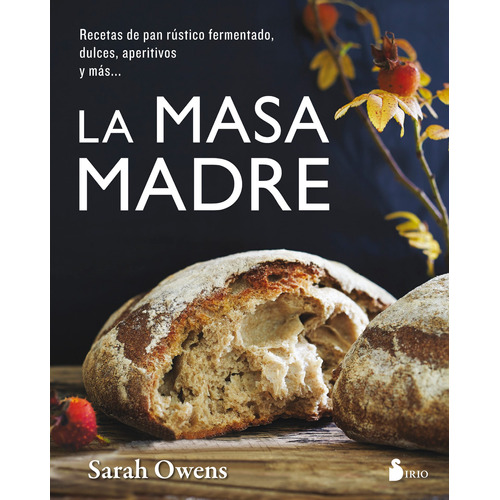 La masa madre: Recetas de pan rústico fermentado, dulces, aperitivos y más …, de Owens Sarah. Editorial Sirio, tapa blanda en español, 2018