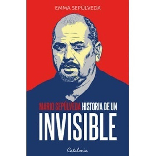 Historia De Un Invisible, De Emma Sepúlveda., Vol. No Aplica. Editorial Catalonia, Tapa Blanda En Español, 2019