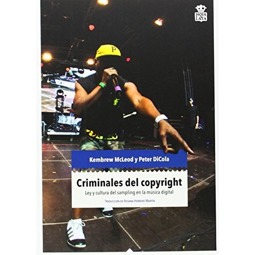 Criminales Del Copyright: Ley Y Cultura Del Sampling En La Música Digital, De Mcleod Dicola. Serie N/a, Vol. Volumen Unico. Editorial Hoja De Lata, Tapa Blanda, Edición 1 En Español, 2013