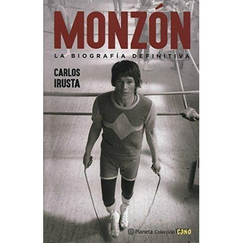 Libro Monzon - Carlos Irusta - La Biografia Definitiva, De Irusta, Carlos. Editorial Planeta, Tapa Blanda En Español, 2017