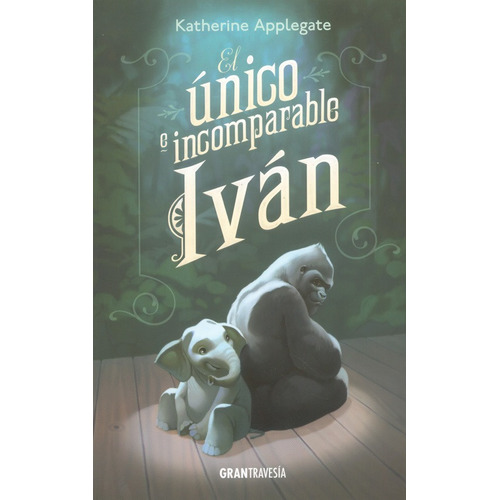 El Unico E Incomparable Ivan - Katherine Applegate, de Applegate, Katherine. Editorial Gran Travesia, tapa blanda en español, 2014