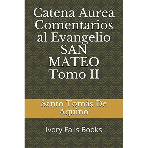 Catena Aurea Comentarios Al Evangelio San Mateo Tomo Ii Sp, De Santo Tomás De Aquino. Editorial Independently Published, Tapa Blanda En Español, 2017