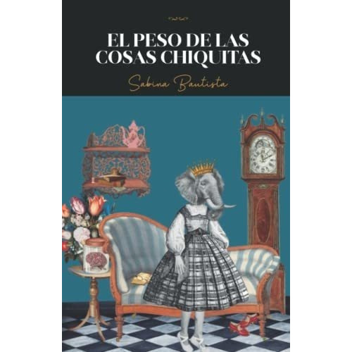 El Peso De Las Cosas Chiquitas - Bautista, Ms...., de Bautista, Ms. Sab. Editorial Independently Published en español