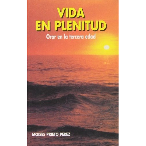 Vida en plenitud   orar en la tercera edad, de Moises Prieto Perez., vol. N/A. Editorial EDIBESA, tapa blanda en español, 2016