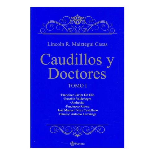 Caudillos Y Doctores. Tomo 1 - Lincoln R. Maiztegui Casas